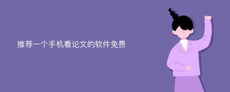 推荐一个手机看论文的软件免费