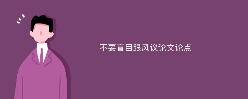 不要盲目跟风议论文论点