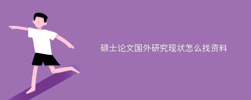 硕士论文国外研究现状怎么找资料