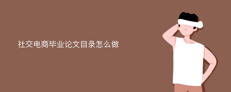 社交电商毕业论文目录怎么做