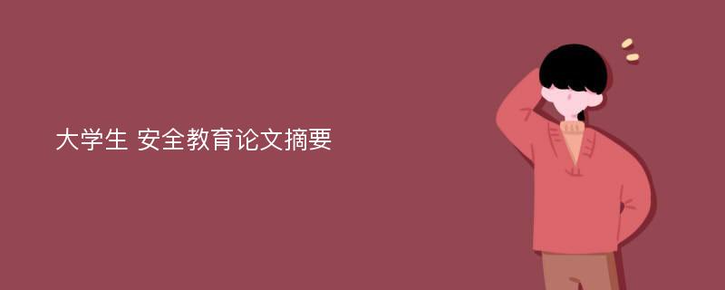 大学生 安全教育论文摘要