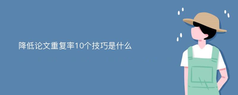 降低论文重复率10个技巧是什么