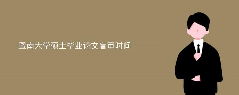 暨南大学硕士毕业论文盲审时间