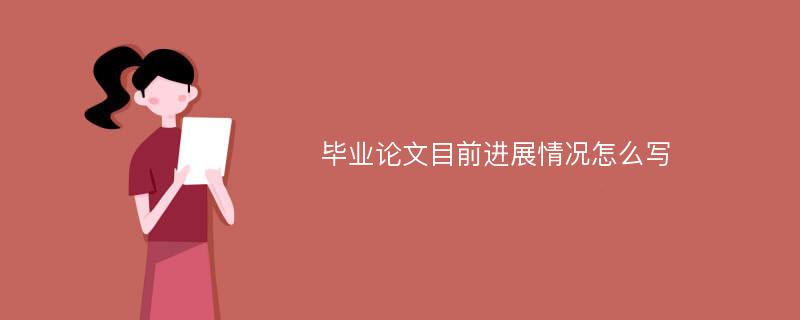 毕业论文目前进展情况怎么写