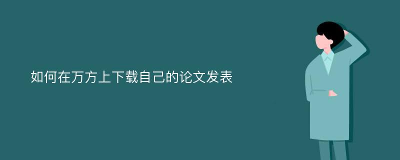 如何在万方上下载自己的论文发表