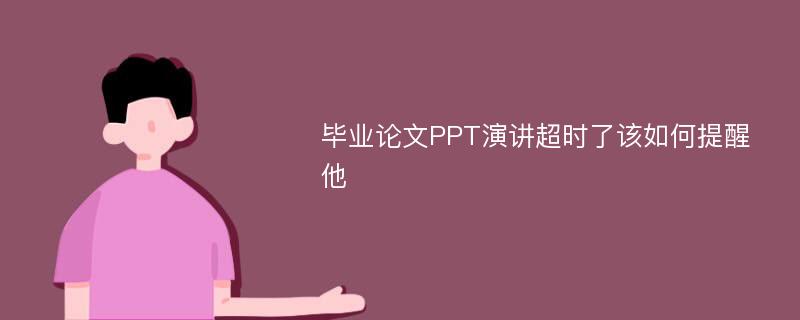 毕业论文PPT演讲超时了该如何提醒他