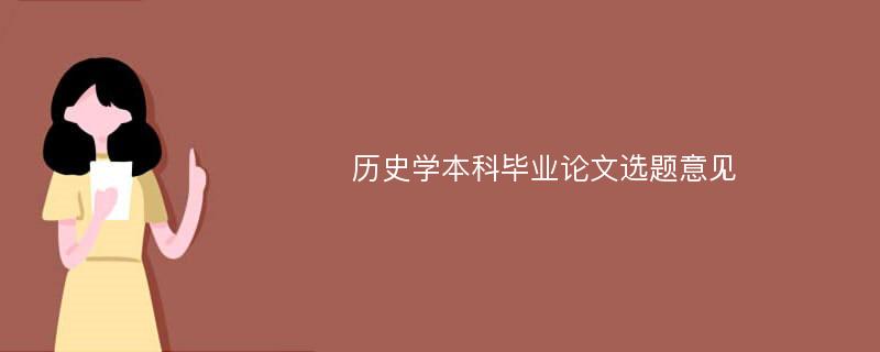 历史学本科毕业论文选题意见